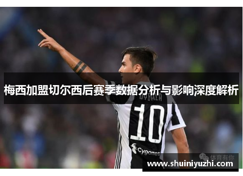 梅西加盟切尔西后赛季数据分析与影响深度解析