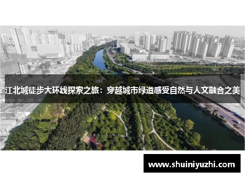 江北城徒步大环线探索之旅：穿越城市绿道感受自然与人文融合之美