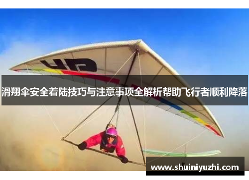 滑翔伞安全着陆技巧与注意事项全解析帮助飞行者顺利降落