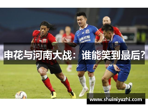 申花与河南大战：谁能笑到最后？